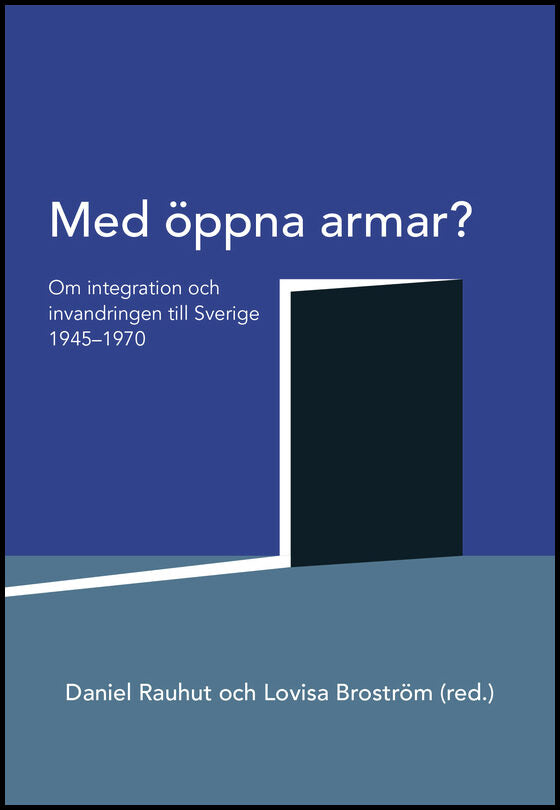 Rauhut, Daniel| Broström, Lovisa | Med öppna armar? : om integration och invandringen till Sverige 1945-1970 : Om integr...