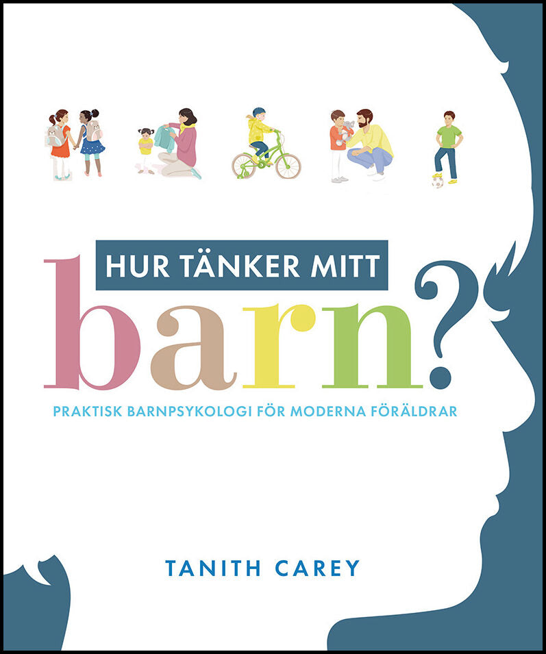 Carey, Tanith | Hur tänker mitt barn? : Praktisk barnpsykologi för moderna föräldrar