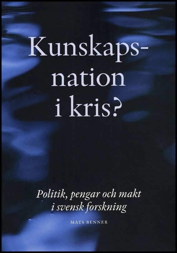 Benner, Mats | Kunskapsnation i kris? : Politik, pengar och makt i svensk forskning