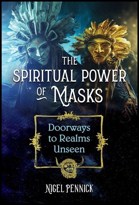 Nigel Pennick | Spiritual Power Of Masks : Doorways to Realms Unseen