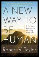 Robert V. Taylor | New Way To Be Human : 7 Spiritual Pathways to Becoming Fully Alive