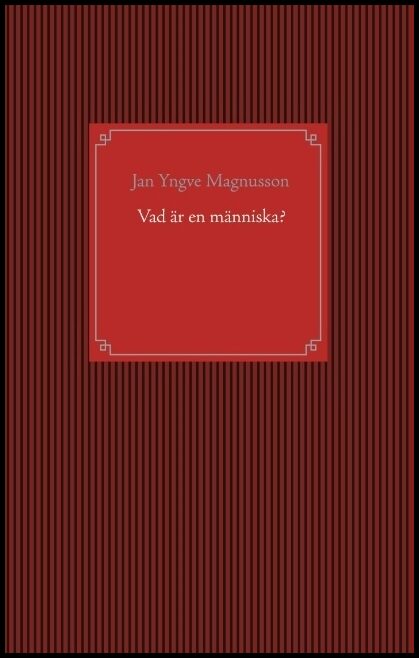 Magnusson, Jan Yngve | Vad är en människa?