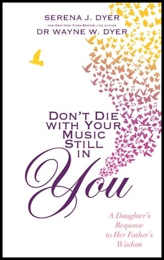 Dyer, Serena J.| Dyer, Wayne | Dont die with your music still in you : My experience growing up with spiri