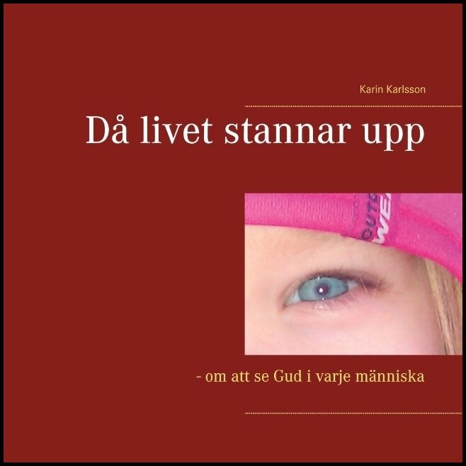 Karlsson, Karin | Då livet stannar upp : Om att se Gud i varje människa