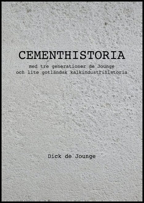 de Jounge, Dick | Cementhistoria : Med tre generationer de Jounge och lite gotländsk kalkindustrihistoria