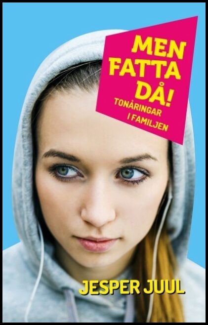 Juul, Jesper | Men fatta då! : Tonåringar i familjen