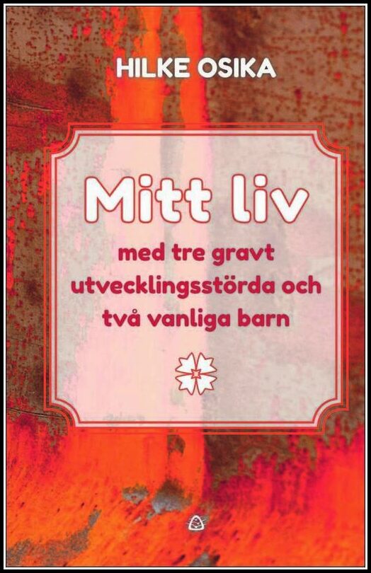Osika, Hilke | Mitt liv med tre gravt utvecklingsstörda och två vanliga barn