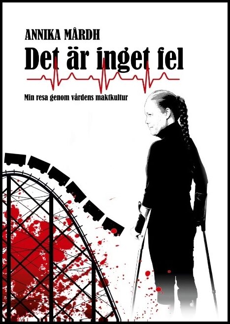 Mårdh, Annika | Det är inget fel : Min resa genom vårdens maktkultur