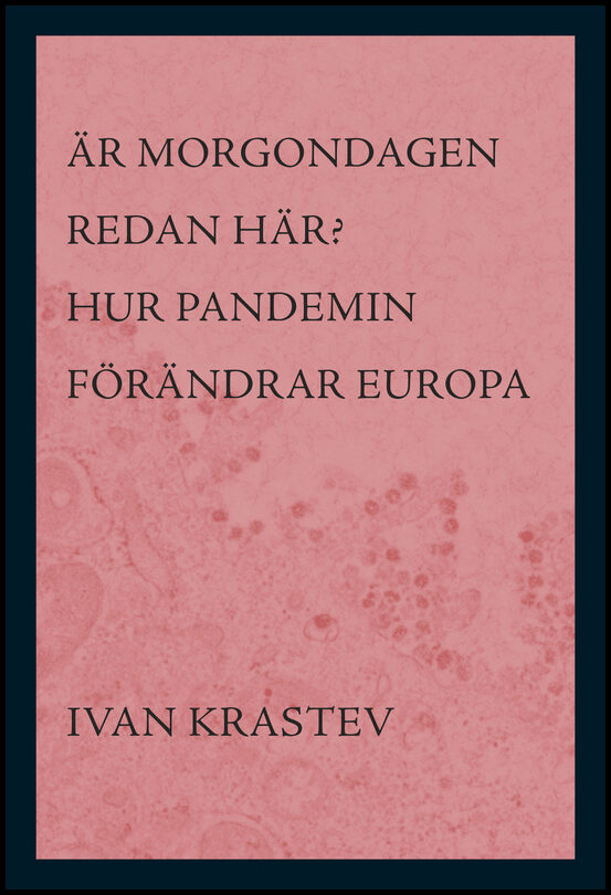 Krastev, Ivan | Är morgondagen redan här? : hur pandemin förändrar Europa : Hur pandemin förändrar Europa