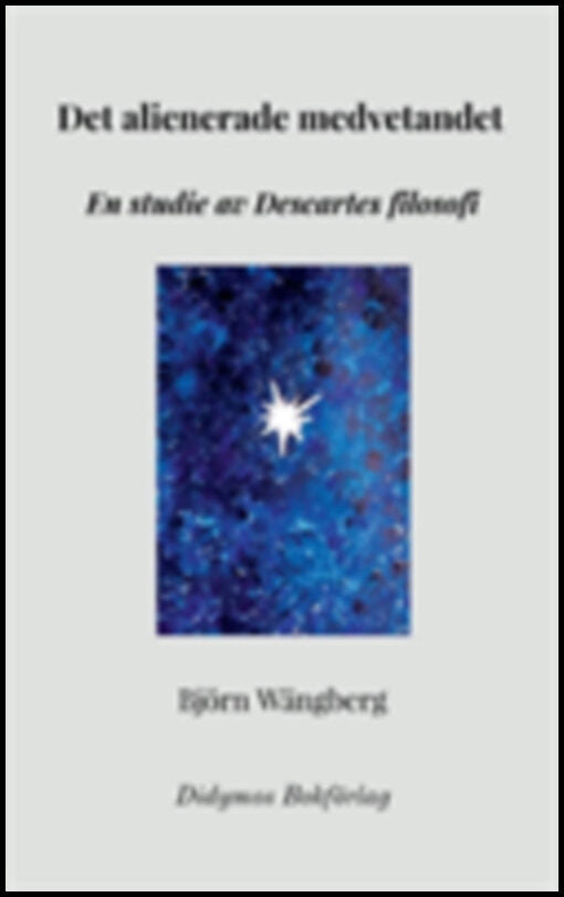 Wängberg, Björn | Det alienerade medvetandet : En studie av Descartes filosofi
