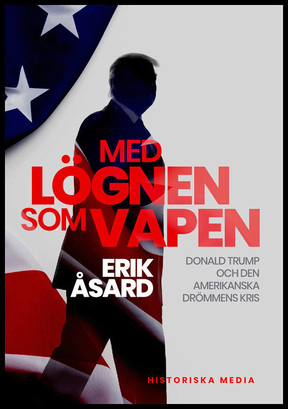 Åsard, Erik | Med lögnen som vapen : Donald Trump och den amerikanska drömmens kris