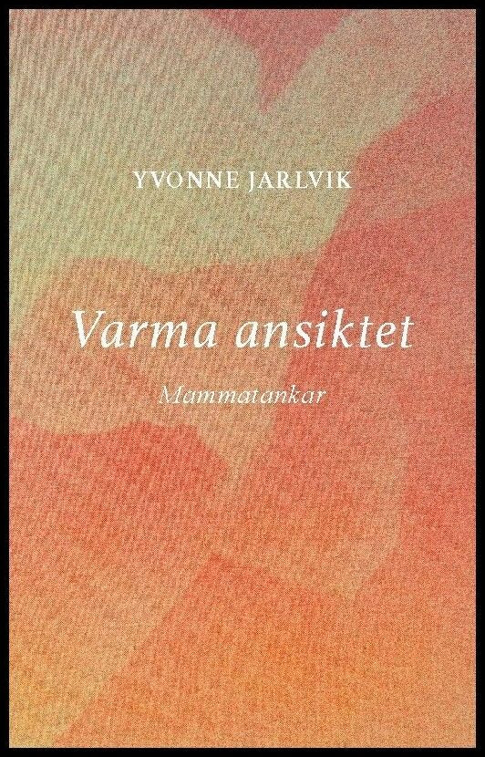Jarlvik, Yvonne | Varma ansiktet : Mammatankar