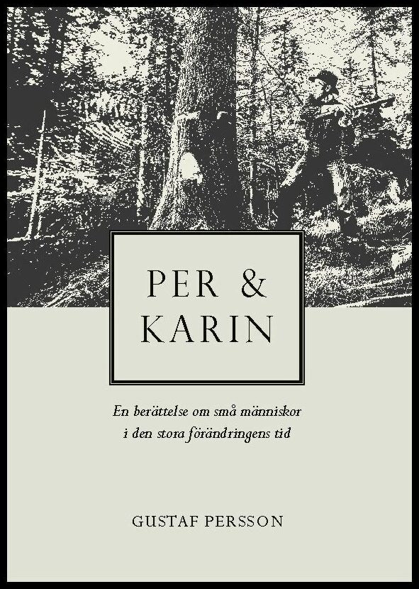 Persson, Gustaf | Per och Karin : En berättelse om små människor i den stora förändringens tid