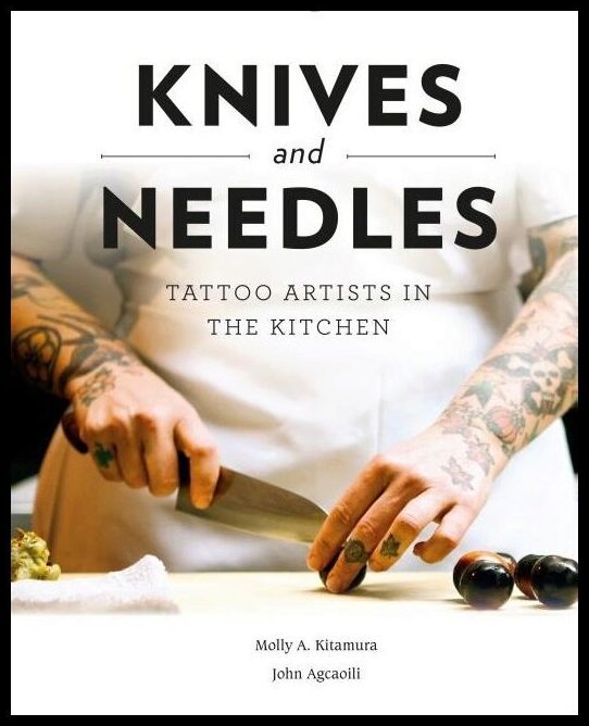 Molly A. Kitamura - John Agcaoili | Knives And Needles : Tattoo Artists in the Kitchen