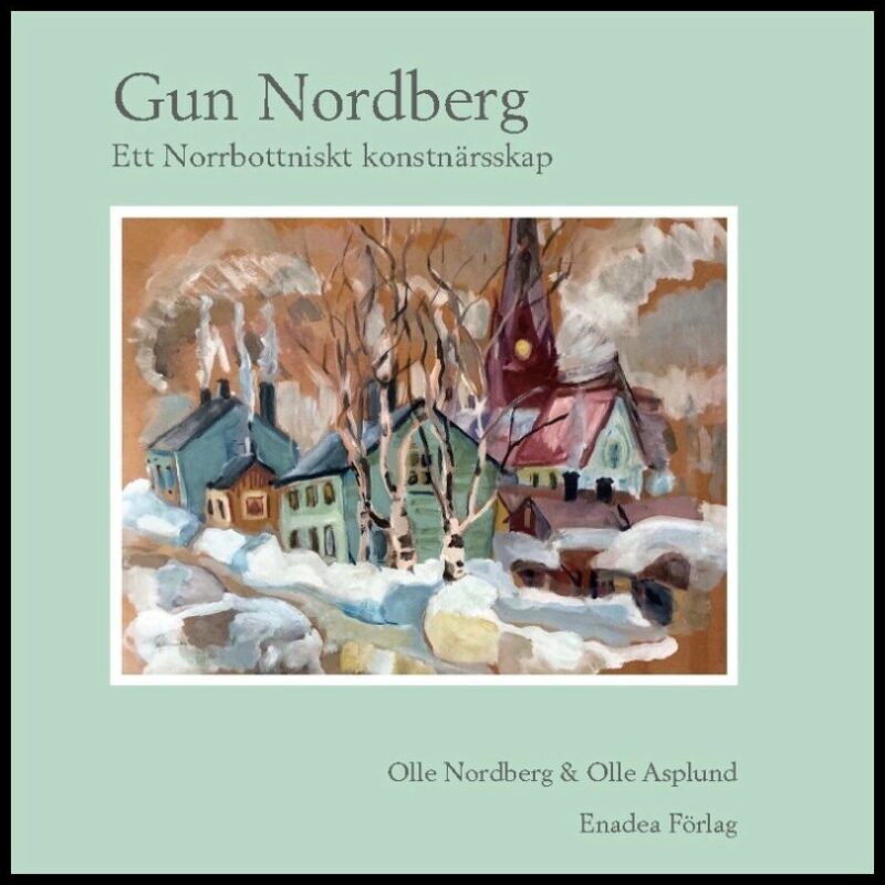 Nordberg, Olle| Asplund, Olle | Gun Nordberg : Ett Norrbottniskt konstnärsskap