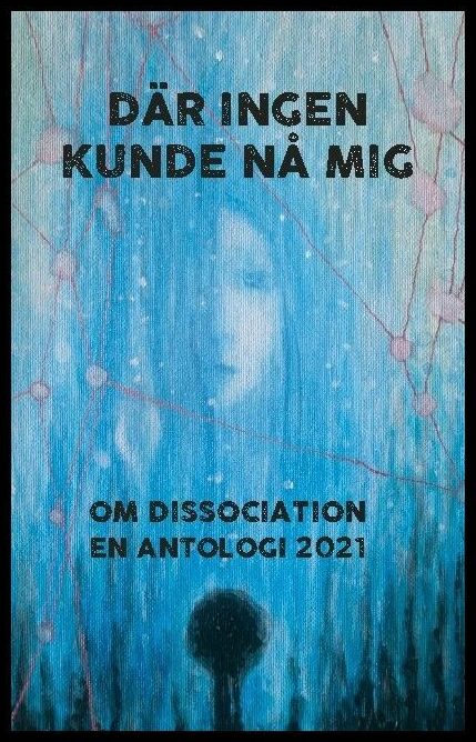 Där ingen kunde nå mig : Om dissociation - en antologi 2021