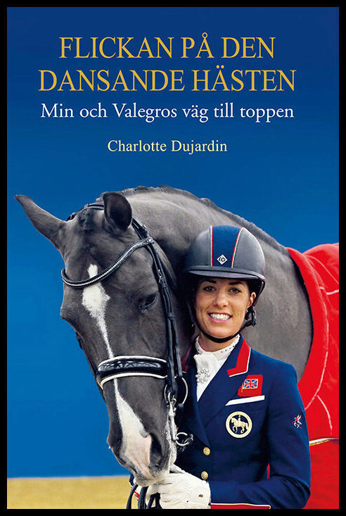 Dujardin, Charlotte | Flickan på den dansande hästen : Min och Valegros väg till toppen