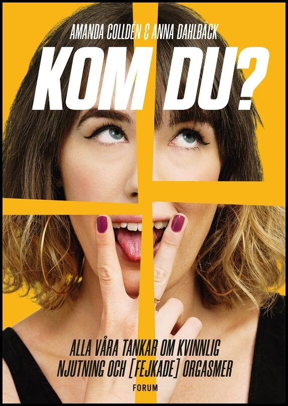 Colldén, Amanda| Dahlbäck, Anna | Kom du? : Alla våra tankar om kvinnlig njutning och (fejkade) orgasmer