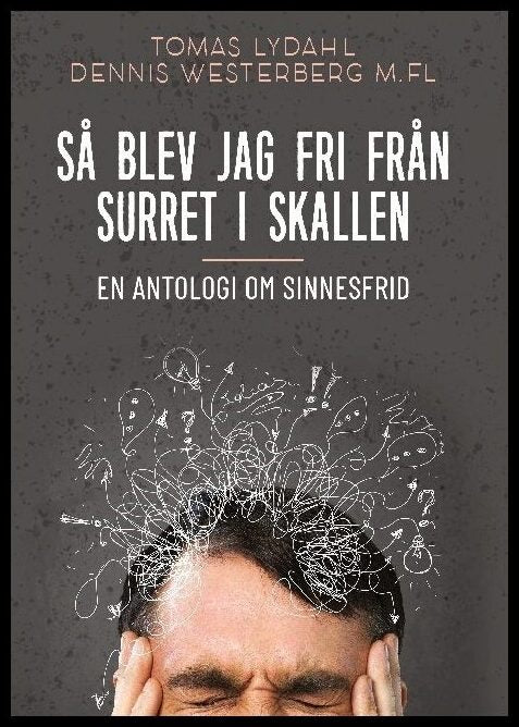 Lydahl, Tomas| Westerberg, Dennis | Så blev jag fri från surret i skallen : En antologi om sinnesfrid