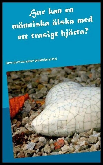 Malmborn Liljankoski, Marita | Hur kan en människa älska med ett trasigt hjärta?