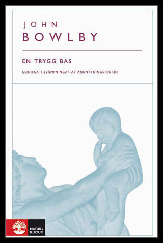 Bowlby, John | En trygg bas : Kliniska tillämpningar av anknytningsteorin