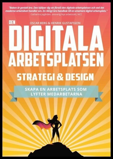 Berg, Oscar| Gustafsson, Henrik | Den digitala arbetsplatsen : Strategi och design