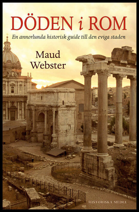 Webster, Maud | Döden i Rom : En annorlunda historisk guide till den eviga staden