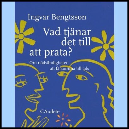 Bengtsson, Ingvar | Vad tjänar det till att prata? : om nödvändigheten att få komma till tals : Om nödvändigheten att få...