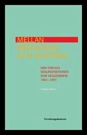 Nilsson, Torbjörn | Mellan rådgivning och kontroll : Den statliga Skolinspektionen som skolexempel 1861-1991