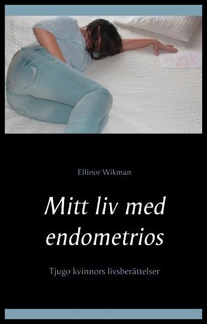 Wikman, Ellinor | Mitt liv med endometrios : Tjugo kvinnors livsberättelser