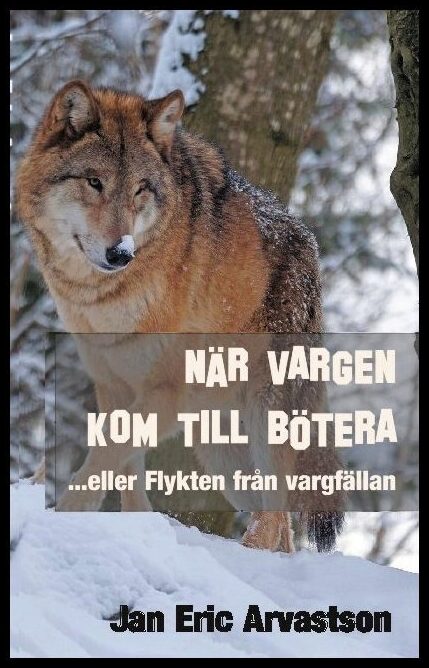 Arvastson, Jan Eric | När vargen kom till Bötera... eller Flykten från vargfällan