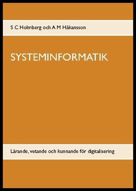 Holmberg, S. C.| Håkansson, A. M. | Systeminformatik : Lärande, vetande och kunnande för digitalisering
