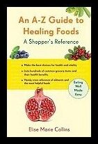 Collins, Elise Marie | An A-Z Guide to Healing Foods : A Shopper's Companion