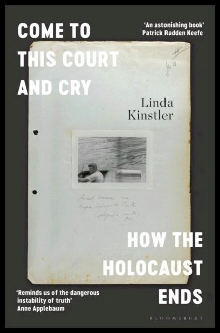 Linda Kinstler, Kinstler | Come to This Court and Cry : How the Holocaust Ends