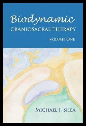 Shea, Michael J. | Biodynamic Craniosacral Therapy, Volume One