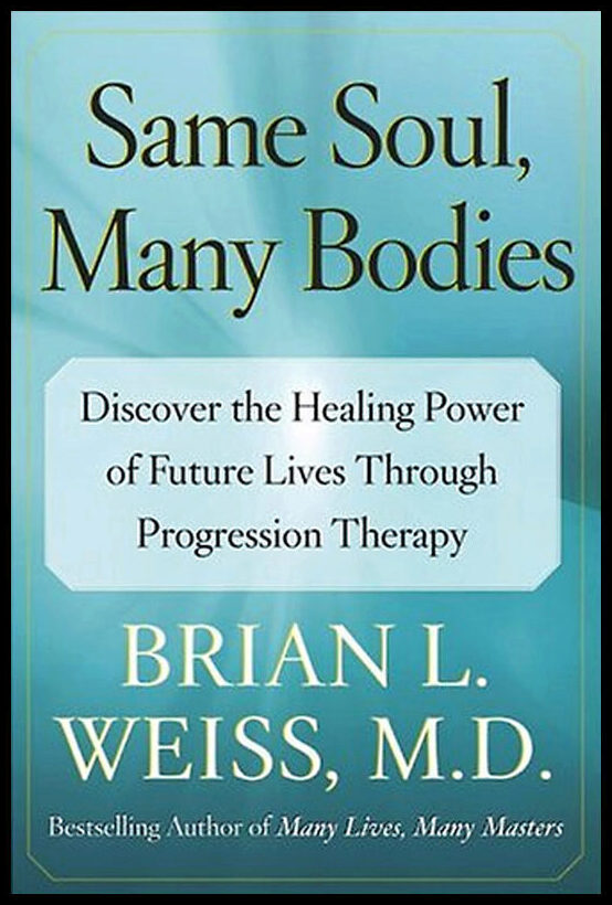 Weiss, Brian L. | Same Soul, Many Bodies : Discover the Healing Power of Future Lives Through Progression Therapy