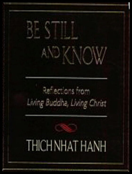 Thich Nhat Hanh | Be Still And Know : Reflections From 'Living Buddha, Living C