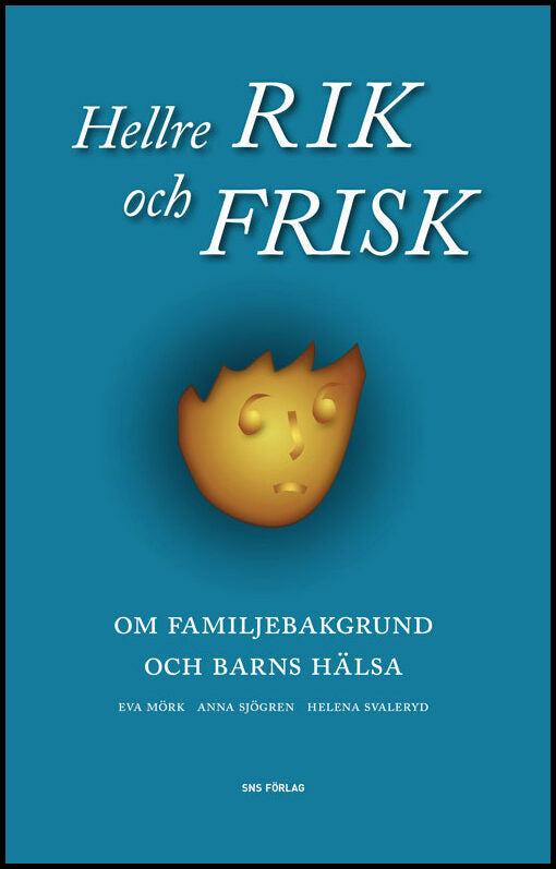 Mörk, Eva| Sjögren, Anna| Svaleryd, Helena | Hellre rik och frisk : Om familjebakgrund och barns hälsa