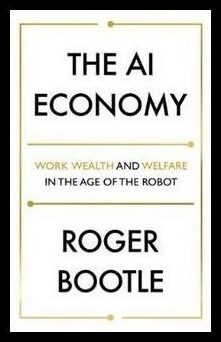 LTD, ROGER BOOTLE | AI Economy : Work, Wealth and Welfare in the Robot Age