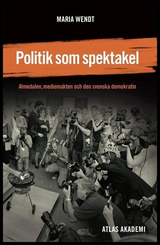 Wendt, Maria | Politik som spektakel : Almedalen, mediemakten och den svenska demokratin