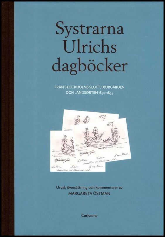 Systrarna Ulrichs dagböcker från Stockholms slott, Djurgården och landsorten 1830-1855 : Urval, översättning och komment...