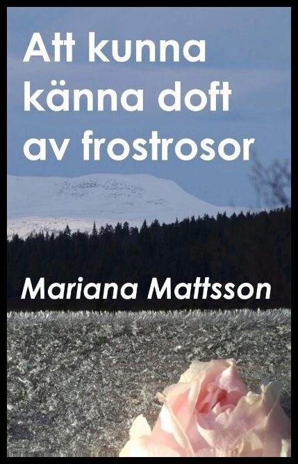Mattsson, Mariana | Att kunna känna doft av frostrosor : En hortikulturell berättelse om att skörda frukten av radikala ...