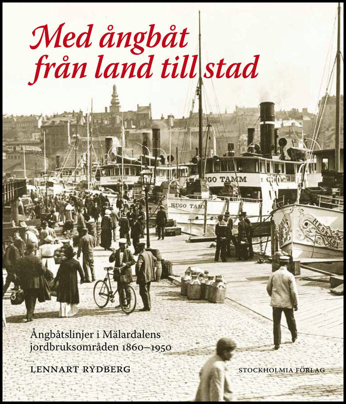 Rydberg, Lennart | Med ångbåt från land till stad : Ångbåtslinjer i Mälardalens jordbruksområd
