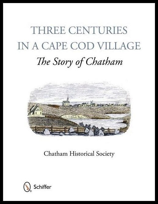 Chatham Historical Society | Three Centuries In A Cape Cod Village : The Story of Chatham
