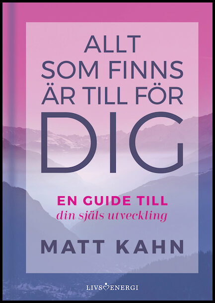Kahn, Matt | Allt som finns är till för dig : En guide till din själs utveckling
