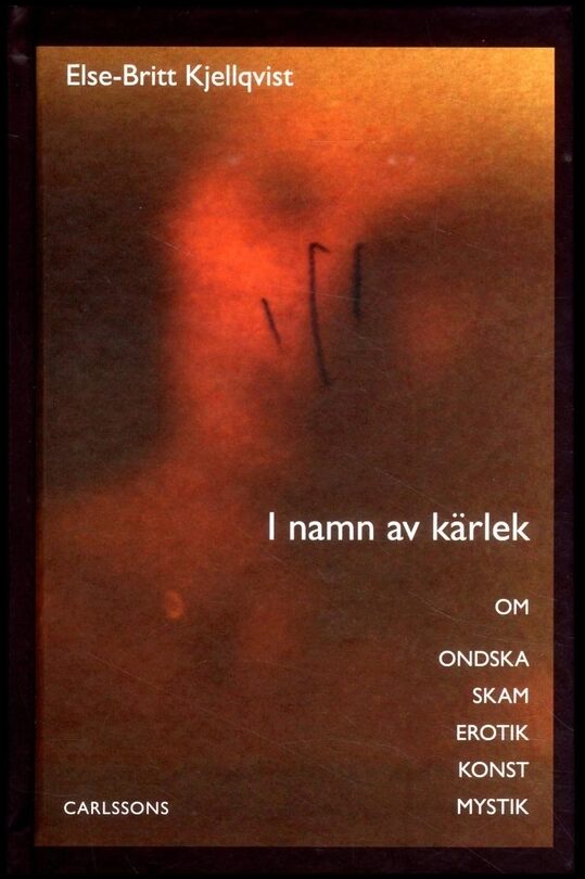 Kjellqvist, Else-Britt | I namn av kärlek : Om ondska skam erotik konst mystik