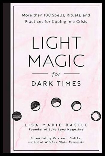 Basile, Lisa Marie | Light magic for dark times : More than 100 spells, rituals, and practices f