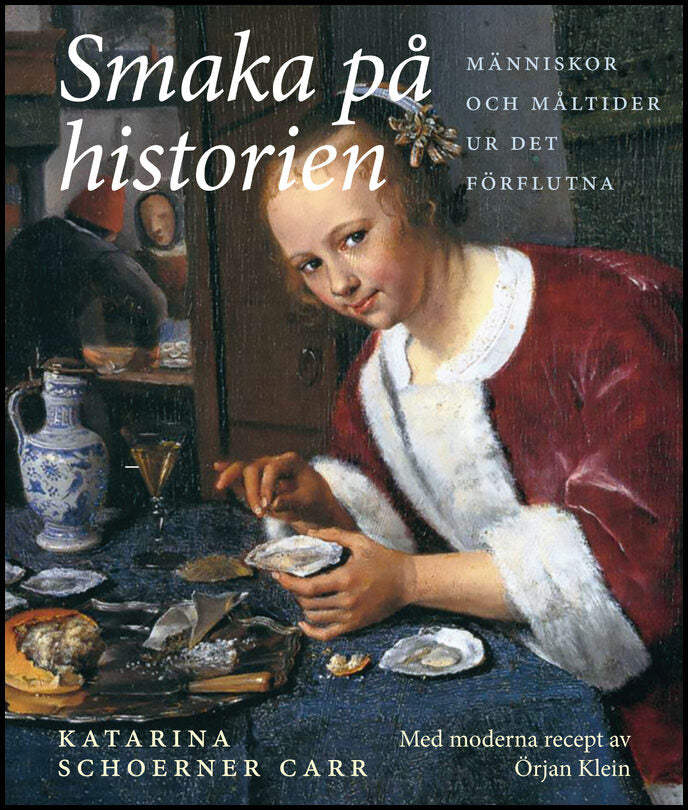 Schoerner Carr, Katarina| Klein, Örjan | Smaka på historien : Människor och måltider ur det förflutna