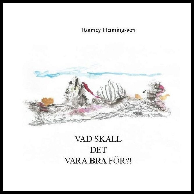 Henningsson, Ronney | Vad skall det vara bra för?!
