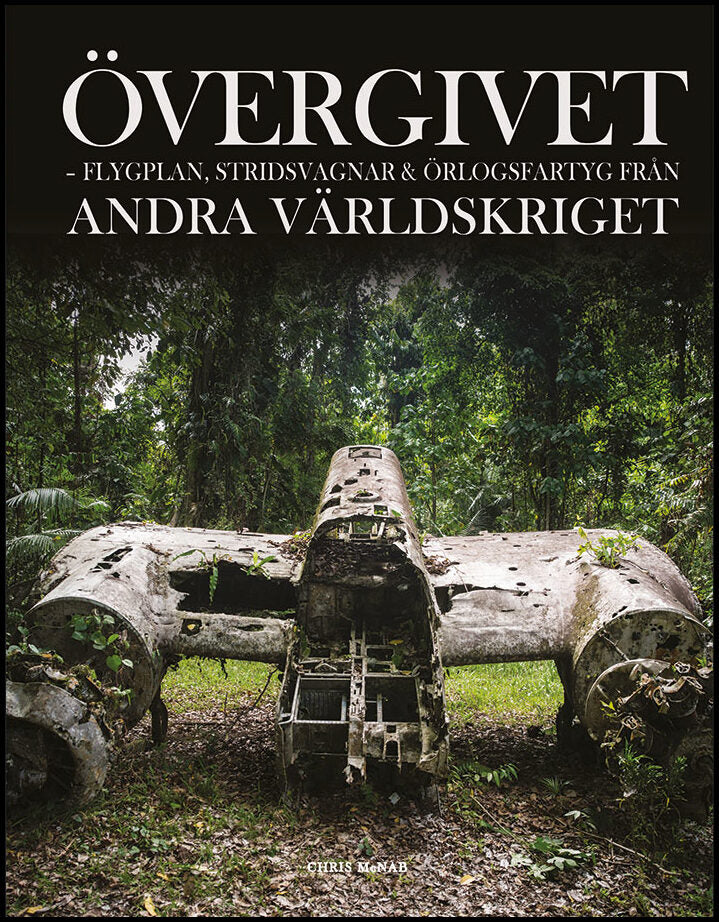 McNab, Chris | Övergivet : Flygplan, stridsvagnar och örlogsfartyg från andra världskriget